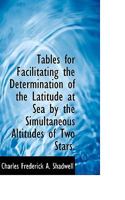 Tables For Facilitating The Determination Of The Latitude At Sea By The Simultaneous Altitudes Of Two Stars (1849) 1113371110 Book Cover