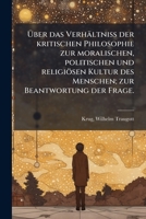 Über Das Verh�ltniss Der Kritischen Philosophie Zur Moralischen, Politischen Und Religi�sen Kultur Des Menschen: Zur Beantwortung Der Frage, OB Man Nach Den Grunds�tzen Jener Philosophie Ein Guter Men 1173085645 Book Cover
