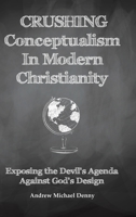 Crushing Conceptualism in Modern Christianity: Exposing the Devil's Agenda Against God's Design 1489724664 Book Cover
