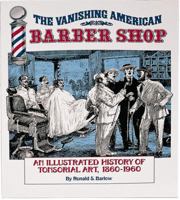 The Vanishing American Barber Shop : An Illustrated History of Tonsorial Art, 1860-1960 0965237303 Book Cover
