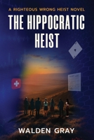 The Hippocratic Heist: A Righteous Wrong Heist Novel B0FFZBVK1V Book Cover