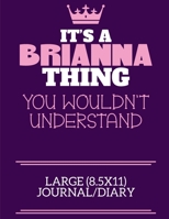 It's A Brianna Thing You Wouldn't Understand Large (8.5x11) Journal/Diary: A cute notebook or notepad to write in for any book lovers, doodle writers and budding authors! 171237057X Book Cover