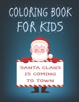 Coloring book for kids christmas. Santa Claus is coming to town,: Santa Claus, Merry Christmas, Easy Coloring Book, Fun Coloring Book with Santa ... Pages to Color with Santa Claus, 8.5*11 B08R68BVQ7 Book Cover