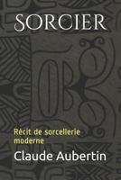 Sorcier: Récit de sorcellerie moderne 1718028199 Book Cover