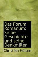 Das Forum Romanum: Seine Geschichte und seine Denkmäler 1110018649 Book Cover