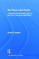 No Place Like Home: Organizing Home-Based Labor in the Era of Structural Adjustment 0415655757 Book Cover