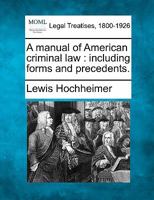 A manual of American criminal law: including forms and precedents. 1240130872 Book Cover