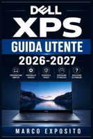 Dell XPS Guida Utente 2026-2027: Configurazione, Funzionalità Avanzate, Manutenzione e Risoluzione dei Problemi per Principianti e Professionisti (Italian Edition) B0H9W37QYW Book Cover