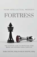 Your Intellectual Property Fortress: The Ultimate Guide to Protecting Your Brand and Business From Copycats 1954624255 Book Cover