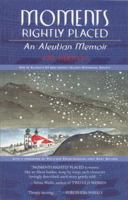 Moments Rightly Placed: An Aleutian Memoir 0979047072 Book Cover