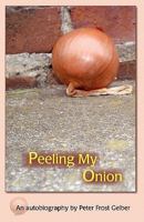 Peeling My Onion: An Autobiography by Peter Frost Gelber 1453764429 Book Cover