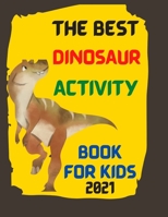 The Best Dinosaur Activity Book For Kids 2021: The Best Dinosaur coloring book for kids 2021 - The Most Complete Dinosaur Activity Book ( coloring boo B08P8SJ761 Book Cover