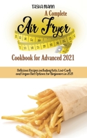 A Complete Air Fryer Cookbook for Advanced 2021: Delicious Recipes including Keto, Low-Carb and Vegan Diet Options for Beginners in 2021 1802892184 Book Cover