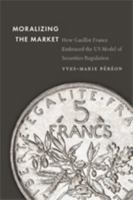 Moralizing the Market: How Gaullist France Embraced the Us Model of Securities Regulation 1421424851 Book Cover