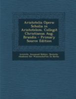 Aristotelis Opera: Scholia in Aristotelem. Collegit Christianus Aug. Brandis 1016839014 Book Cover