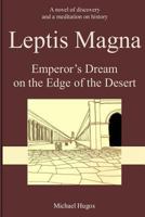 Leptis Magna: Emperor's Dream on the Edge of the Desert 1494283816 Book Cover