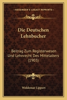 Die Deutschen Lehnbucher: Beitrag Zum Registerwesen Und Lehnrecht Des Mittelalters (1903) 1141691914 Book Cover