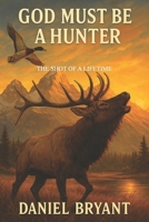 God Must Be a Hunter: The Shot of a Lifetime B0F63FWNRQ Book Cover