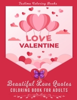 Beautiful Love Quotes Coloring Book For Adults: An Adult Coloring Book with Beautiful Valentine's Day Things, Flowers, I Love You, Heart and Other Valentine's Day Stuff B08TZMHL1H Book Cover