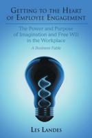 Getting to the Heart of Employee Engagement: The Power and Purpose of Imagination and Free Will in the Workplace 1475947992 Book Cover