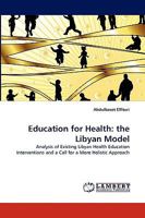 Education for Health: the Libyan Model: Analysis of Existing Libyan Health Education Interventions and a Call for a More Holistic Approach 3838376617 Book Cover