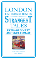London Underground's Strangest Tales - Extraordinary But True Stories 1907554971 Book Cover