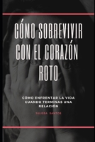 C�mo sobrevivir con el coraz�n ROTO: C�mo enfrentar la vida cuando terminas una relaci�n B087SLPX1V Book Cover