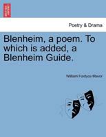 Blenheim, a poem. To which is added, a Blenheim guide. Inscribed to their Graces, the Duke and Duchess of Marlborough. By the Rev. William Mavor. 1241404771 Book Cover