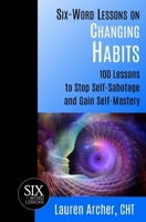 Six-Word Lessons on Changing Habits: 100 Lessons to Stop Self-Sabotage and Gain Self-Mastery 1933750405 Book Cover