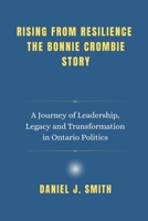 Rising from Resilience The Bonnie Crombie Story: A Journey of Leadership, Legacy and Transformation in Ontario Politics B0DY216K1P Book Cover