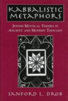 Kabbalistic Metaphors: Jewish Mystical Themes in Ancient and Modern Thought 0765761254 Book Cover