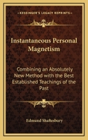 Instantaneous Personal Magnetism: Combining an Absolutely New Method with the Best Established Teachings of the Past 1453754601 Book Cover