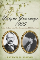 Unique Journeys, 1905: To the Far East with Alice Roosevelt and E.H. Harriman 1947860623 Book Cover