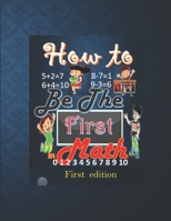 How to be the first in math: Notebook to enjoy learning math in a different way for kids, great way for your children to learn basic mathematical ... count numbers, make addition and subtraction B08R889RP3 Book Cover