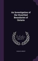 An Investigation of the Unsettled Boundaries of Ontario 1165271362 Book Cover