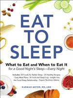 Eat to Sleep: What to Eat and When to Eat It for a Good Night's Sleep—Every Night 1507210280 Book Cover