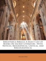 Bibliotheca Biblica: A Select List of Books on Sacred Literature; With Notices Biographical, Critical, and Bibliographical 1357851030 Book Cover