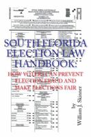 South Florida Election Law Handbook: How Voters Can Prevent Election Fraud and Make Elections Fair 1493199811 Book Cover