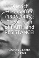Dietrich Bonhoeffer (1906-1945): Theologian of FAITH and RESISTANCE! 1099630908 Book Cover
