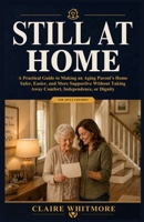 STILL AT HOME: A Practical Guide to Making an Aging Parent’s Home Safer, Easier, and More Supportive Without Taking Away Comfort, Independence, or Dignity (Aging Parents Care Series) B0H4CLZB9G Book Cover