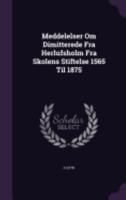 Meddelelser Om Dimitterede Fra Herlufsholm Fra Skolens Stiftelse 1565 Til 1875 1358997349 Book Cover