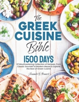 The Greek Cuisine Bible: 1500 Days of Mouthwatering Collection of Recipes, From Classic Souvlaki to Modern Mezze to Explore the Best of Greek Cuisine B0CQD9P8TX Book Cover