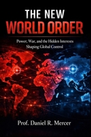 THE NEW WORLD ORDER: Power, War, and the Hidden Interests Shaping Global Control B0GPX96KLP Book Cover
