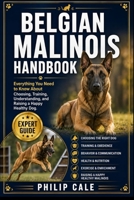BELGIAN MALINOIS HANDBOOK: Everything You Need to Know About Choosing, Training, Understanding, and Raising a Happy Healthy Dog. B0H6S82SGD Book Cover