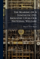 The Bearing Of A Synthetic Dye Industry Upon Our National Welfare 1276742444 Book Cover
