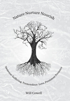 Nature Nurture Nourish: Immense Suffering; Tremendous Love; Persistent Presence 1039116264 Book Cover