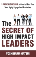 The Secret of High Impact Leaders: 5 Proven Leadership Actions To Make your Team Highly Engaged and Productive. 1728755123 Book Cover