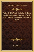 Notes Of The Visits To India Of Their Royal Highnesses The Prince Of Wales And Duke Of Edinburgh, 1870-1876 1165422360 Book Cover