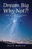 Dream Big Why Not?!: One Woman's Journey To Success 1979769818 Book Cover