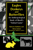 Eagles, Donkeys, and Butterflies: An Anthropological Study of Brazil's "Animal Game" 0268025800 Book Cover